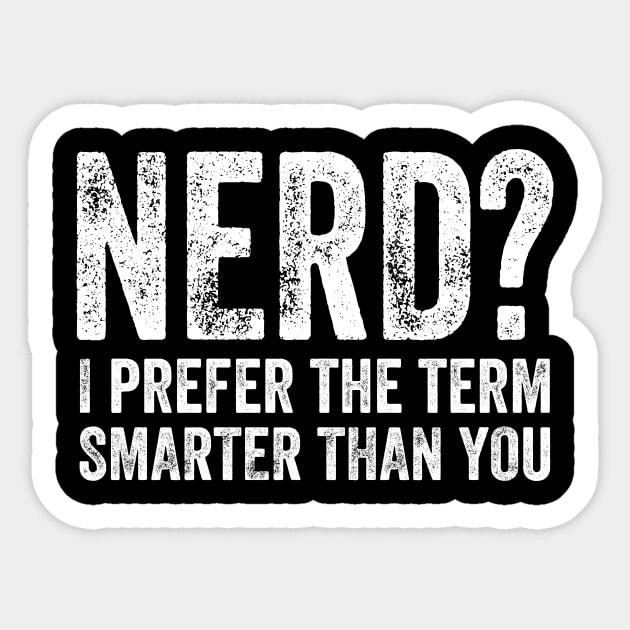 Nerd I prefer the term smarter than you Sticker by captainmood